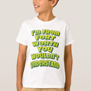 T-shirt Je viens de Fort Worth, vous ne comprendriez pas