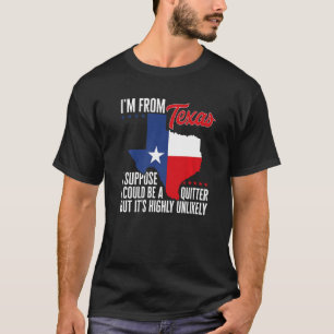 T-shirt Je viens du Texas, je pourrais être un quitter, ma