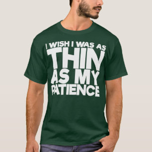 T-shirt Je voudrais être aussi mince que ma patience