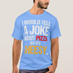 T-shirt Je Voudrais Parler D'Une Blague Sur La Pizza Mais
