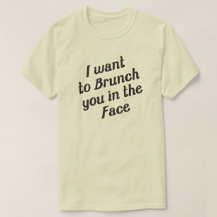 T-SHIRT JE VOUS VEUX AU BRUNCH DANS LE VISAGE