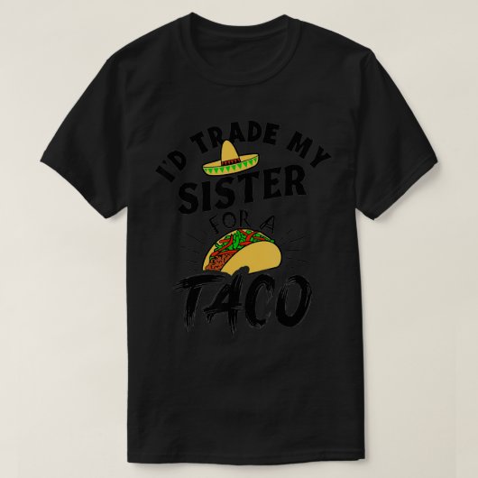 T-shirt J'Échangerais Ma Soeur Pour Un Taco Drôle Tacos (Design devant)