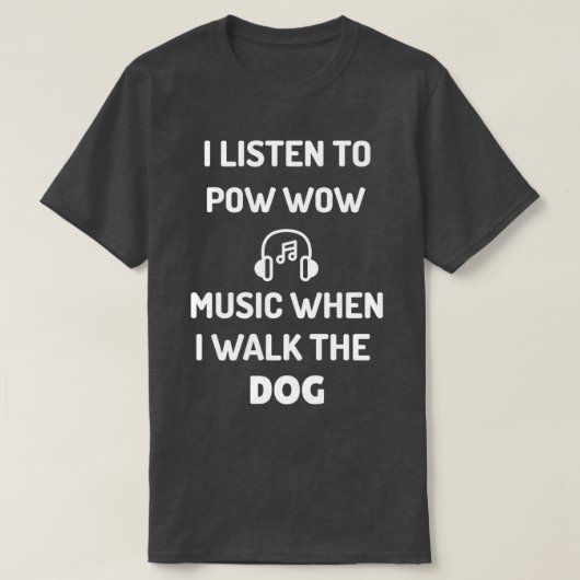 T-SHIRT J'ÉCOUTE POW WOW MUSIC QUAND JE MARCHE LE CHIEN (Design devant)