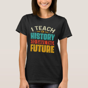 T-shirt J'Enseigne L'Histoire Pour Sauver L'Avenir Profess
