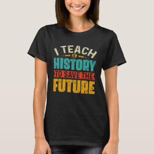 T-shirt J'Enseigne L'Histoire Pour Sauver L'Avenir Profess