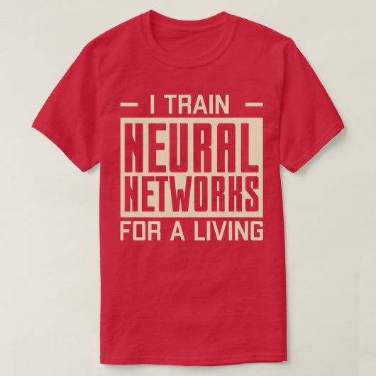 T-shirt J'Entraîne Des Réseaux Neuronaux Pour Une Machine  (Design devant)
