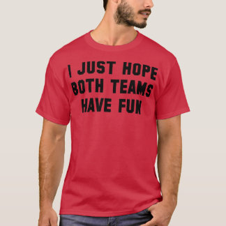 T-shirt J'Espère Juste Que Les Deux Équipes Ont Amusant Te