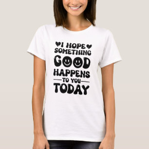 T-shirt J'Espère Que Quelque Chose De Bon Vous Arrivera Au