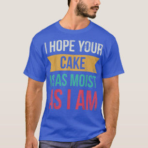 T-shirt J'Espère Que Votre Gâteau Est Aussi Humide Que Je 