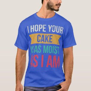 T-shirt J'Espère Que Votre Gâteau Est Aussi Humide Que Je