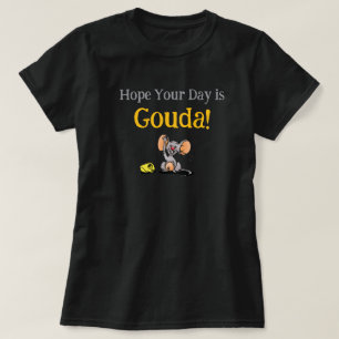T-shirt J'espère que votre journée est Gouda, jeu de mots