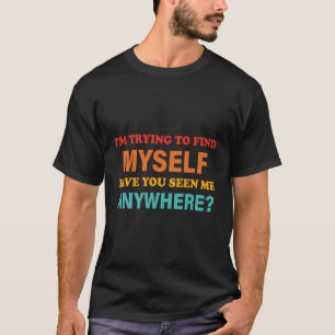 T-shirt J'Essaie De Me Trouver Si Tu M'As Vu Partout