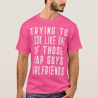 T-shirt J'Essaie De Ressembler À Un De Ces gars De Rap Gir