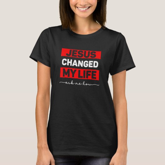 T-shirt Jésus A Changé Ma Vie M'A Demandé Comment (Devant)