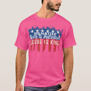 T-shirt Jésus Est Roi Peu Importe Qui Est Président