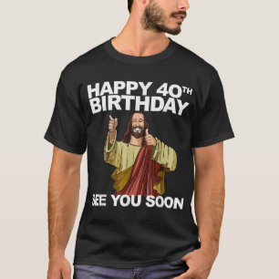 T-shirt Jésus Joyeux 40e anniversaire Vous Voir bientôt