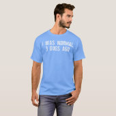 T-shirt J'Étais Chiens Normalhree Il ya Chien Humoristique (Devant entier)
