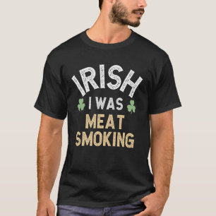 T-shirt J'étais en train de fumer de la viande Irlandaise,