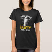 T-shirt J'Étais En Train De Tester La Gravité Il Fonctionn (Devant)