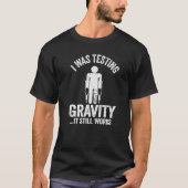 T-shirt J'Étais En Train De Tester La Gravité Il Fonctionn (Devant)