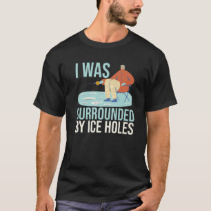T-shirt J'Étais Entouré Par Des Trous De Glace, La Pêche À