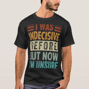 T-shirt J'étais indécis avant mais maintenant je ne suis p
