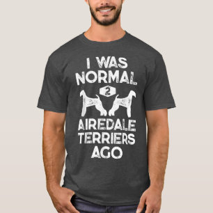 T-shirt J'Étais Normal 2 Airedale Terriers Il Y A Funny Ch
