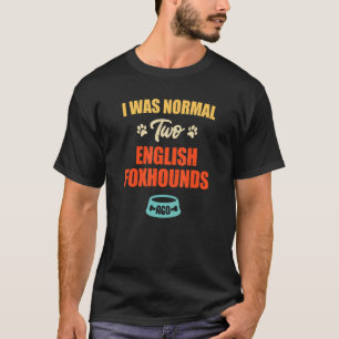 T-shirt J'Étais Normal Il Y A 2 Foxhounds Anglais Puppie &