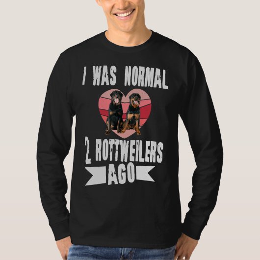 T-shirt J'Étais Normal Il Y A 2 Rottweilers Chien (Devant)