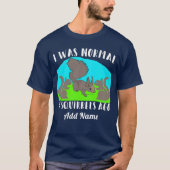 T-shirt J'Étais Normal Il Y A 3 Écureuils Ajouter Le Nom C (Devant)