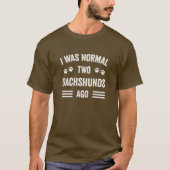 T-shirt J'Étais Normal Il Y A Deux Dachshunts De Typograph (Devant)