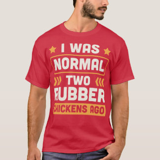 T-shirt J'Étais Normal Il Y A Deux Poulets En Caoutchouc