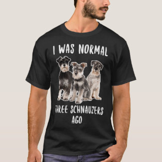 T-shirt J'Étais Normal Il Y A Trois Schnauzers Il Y A Un D