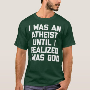 T-shirt J'Étais Un Athée Jusqu'À Ce Que J'Ai Réalisé Que J