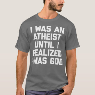 T-shirt J'Étais Un Athée Jusqu'À Ce Que J'Ai Réalisé Que J