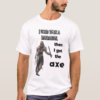 T-shirt J'étais un barbare, puis j'ai obtenu la hache!