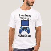 T-shirt Jeu vidéo Je suis occupé à jouer jeu vidéo (Devant)