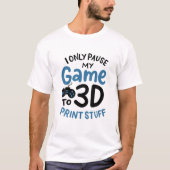 T-shirt J'Interrompt Mon Jeu À Imprimer En 3D Seulement (Devant)