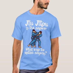 T-shirt Jiu Jitsu est la réponse Quelle était la question