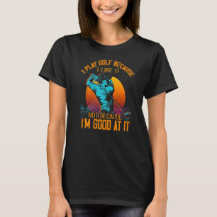 T-shirt Jouer au golf parce que ça ne me plaît pas parce q