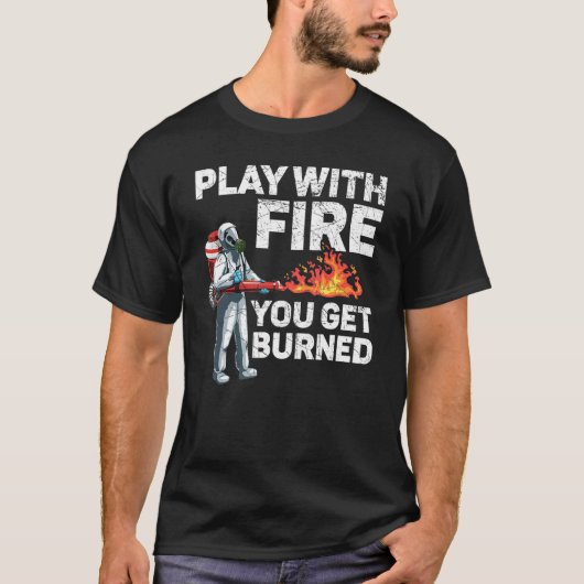 T-shirt Jouer Avec Le Feu Vous Obtenez Brûlé Feu Flamethro (Devant)
