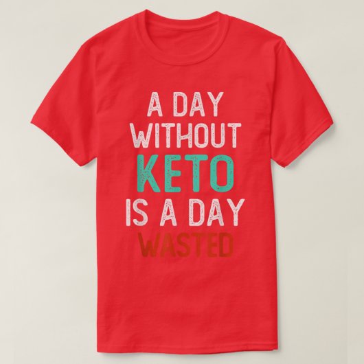 T-shirt Jour sans Keto est un jour perdu, drôle faible glu (Design devant)