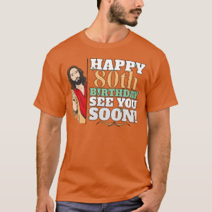 T-shirt Joyeux 80e Anniversaire À Bientôt Drôle Jésus Meme