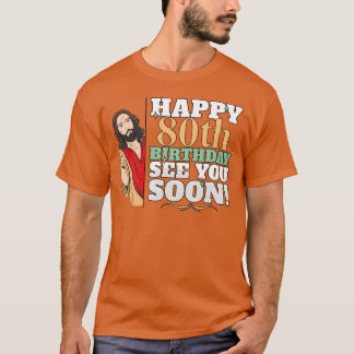 T-shirt Joyeux 80e Anniversaire À Bientôt Drôle Jésus Meme