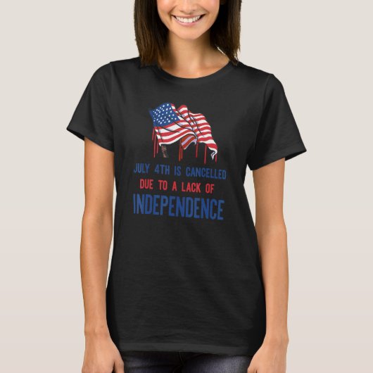 T-shirt July 4th Cancelled Lack Independence Roe V Wade Sc (Devant)