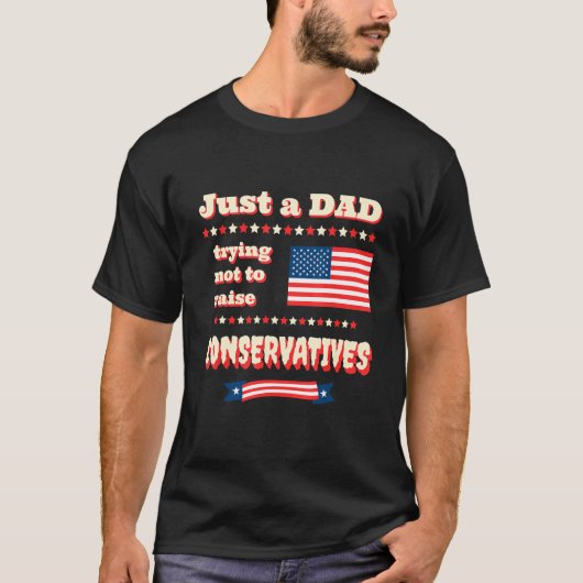 T-shirt Just A Dad Trying Not To Raise Conservatives Patri (Devant)