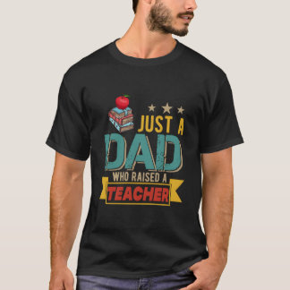T-shirt Just A Dad Who Raised A Teacher Happy Father'S Day
