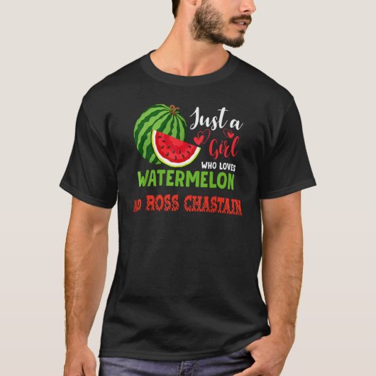 T-SHIRT JUST A GIRL WHO LOVES WATERMELON AND R0SS CHASTAIN (Devant)