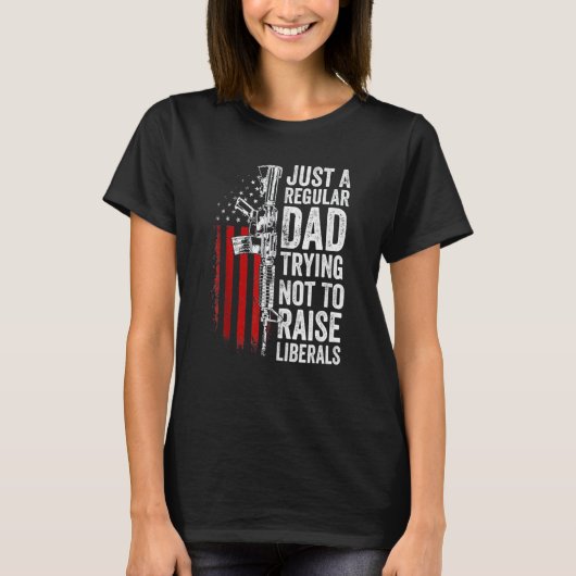 T-shirt Just A Regular Dad Trying Not To Raise Liberals Sk (Devant)