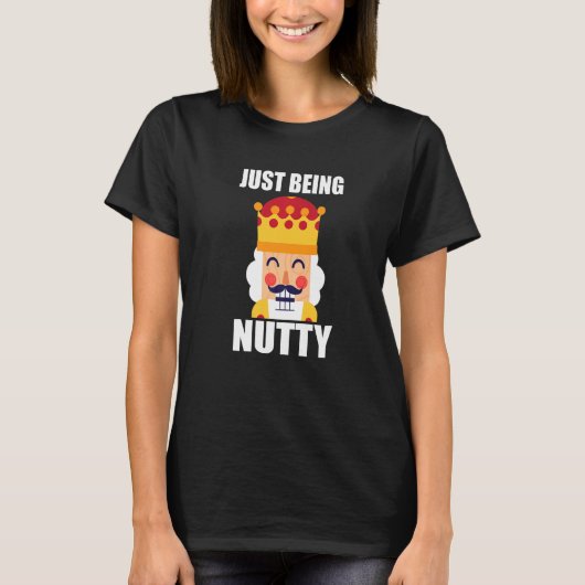 T-shirt Just Being Nutty Christmas Nutcracker (Devant)